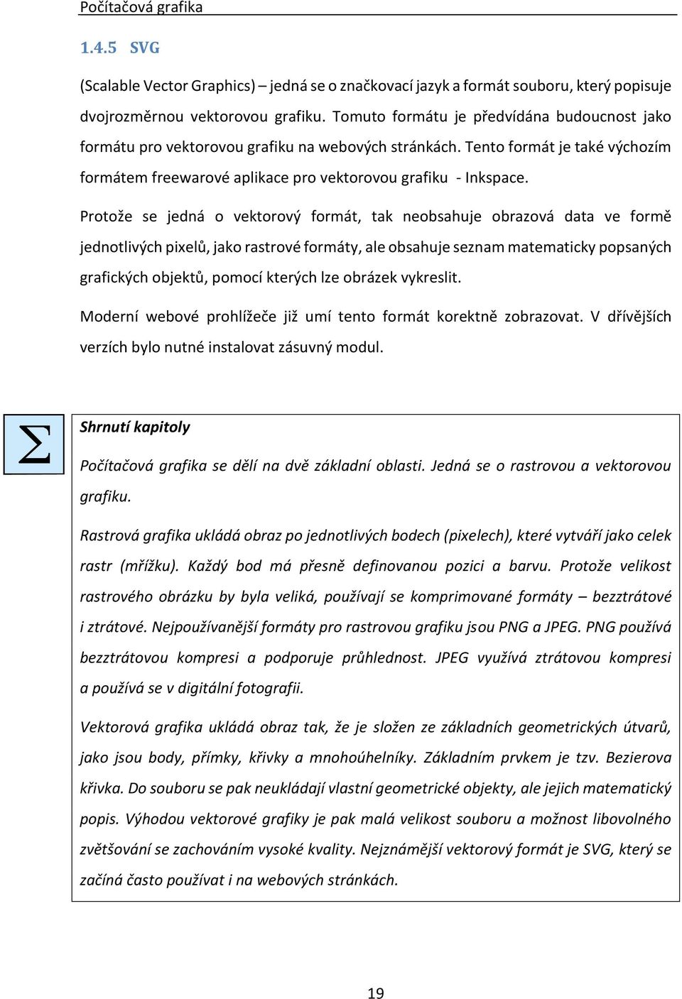 Protože se jedná o vektorový formát, tak neobsahuje obrazová data ve formě jednotlivých pixelů, jako rastrové formáty, ale obsahuje seznam matematicky popsaných grafických objektů, pomocí kterých lze