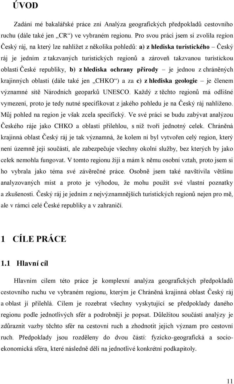 turistickou oblastí České republiky, b) z hlediska ochrany přírody je jednou z chráněných krajinných oblastí (dále také jen CHKO ) a za c) z hlediska geologie je členem významné sítě Národních