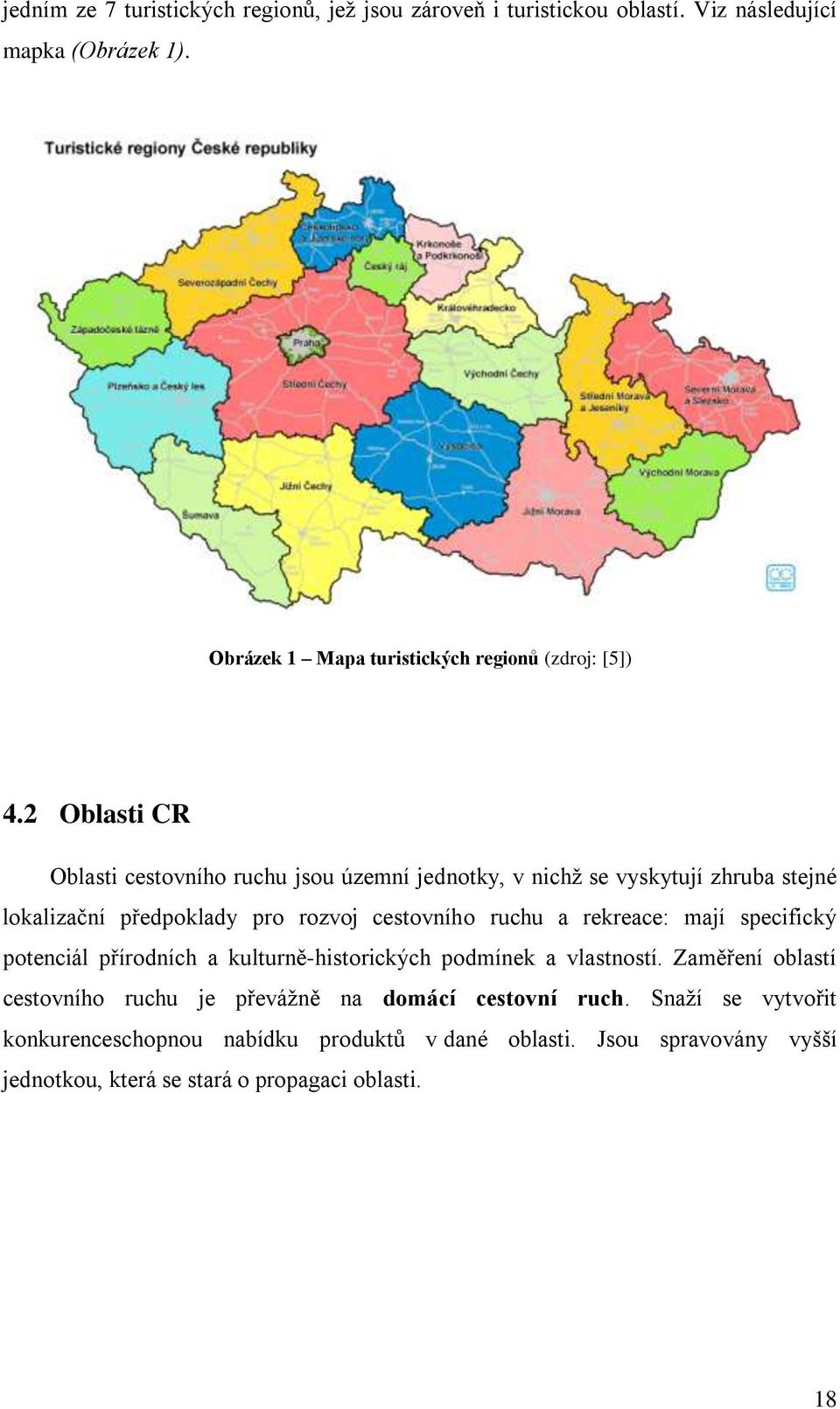2 Oblasti CR Oblasti cestovního ruchu jsou územní jednotky, v nichţ se vyskytují zhruba stejné lokalizační předpoklady pro rozvoj cestovního ruchu a