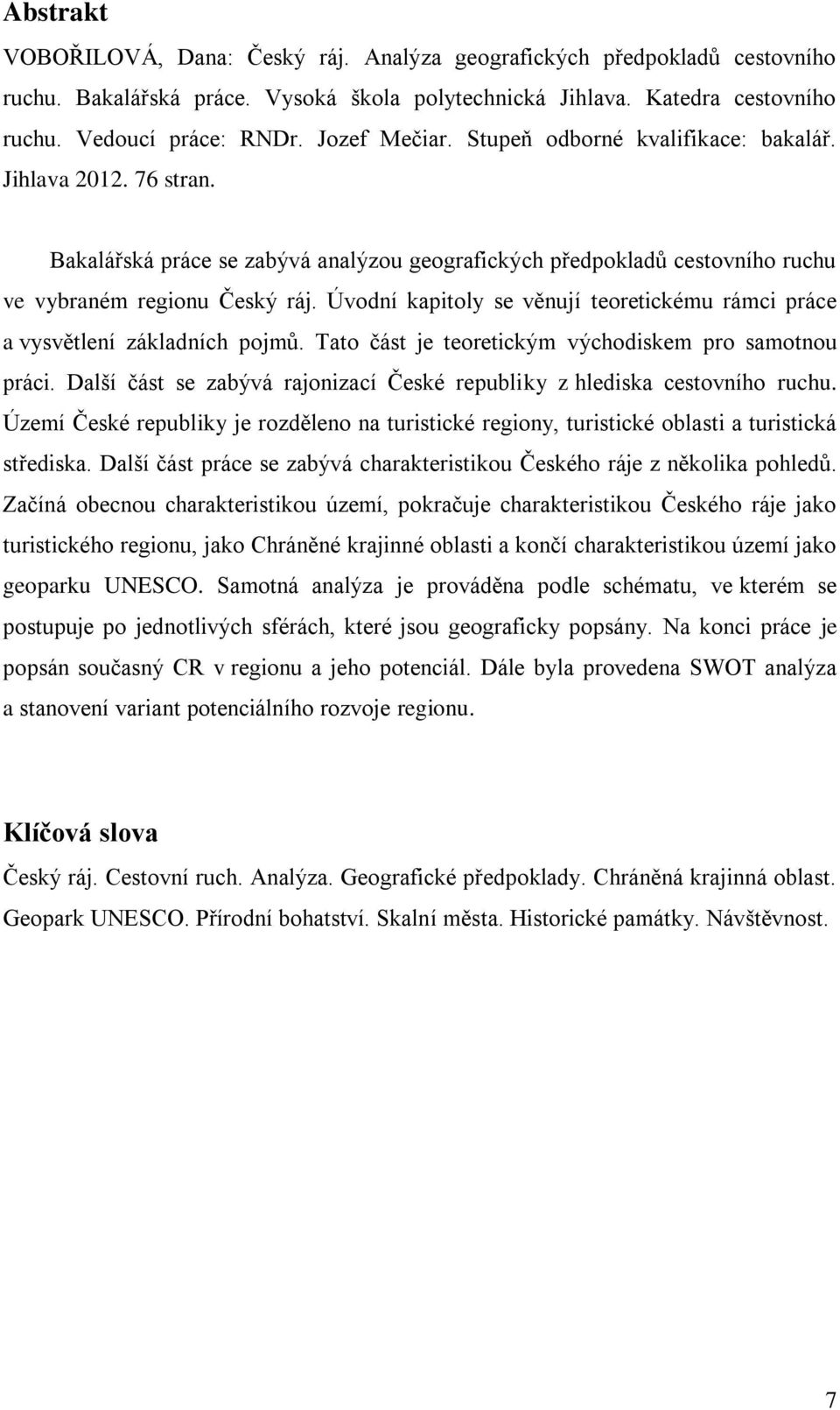 Úvodní kapitoly se věnují teoretickému rámci práce a vysvětlení základních pojmů. Tato část je teoretickým východiskem pro samotnou práci.