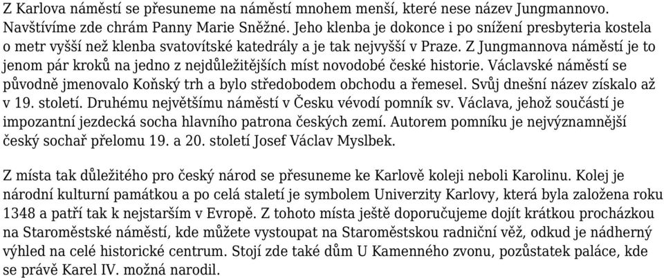 Z Jungmannova náměstí je to jenom pár kroků na jedno z nejdůležitějších míst novodobé české historie. Václavské náměstí se původně jmenovalo Koňský trh a bylo středobodem obchodu a řemesel.