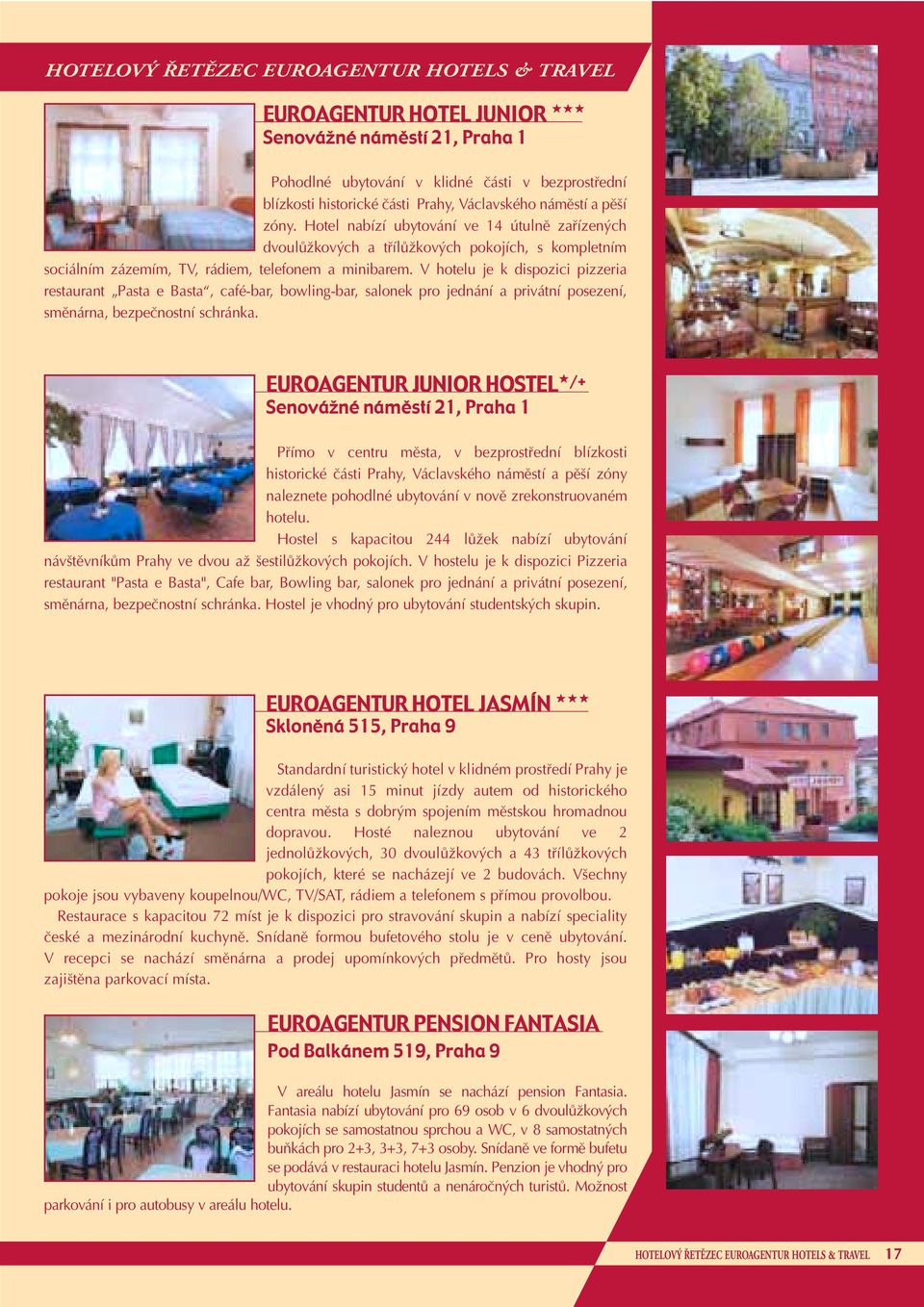 V hotelu je k dispozici pizzeria restaurant Pasta e Basta, café-bar, bowling-bar, salonek pro jednání a privátní posezení, smûnárna, bezpeãnostní schránka.