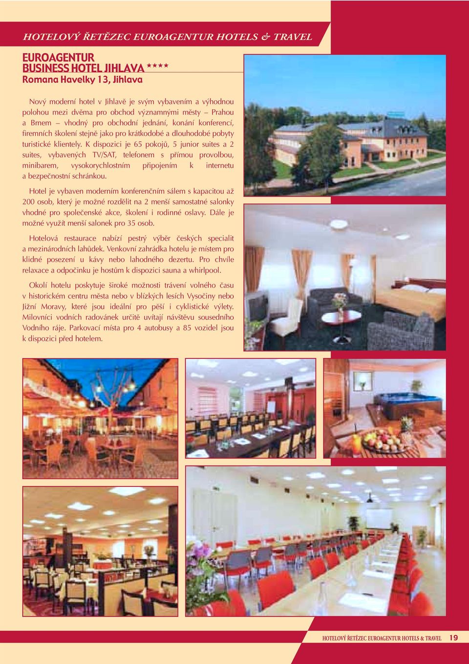 K dispozici je 65 pokojû, 5 junior suites a 2 suites, vybaven ch TV/SAT, telefonem s pfiímou provolbou, minibarem, vysokorychlostním pfiipojením k internetu a bezpeãnostní schránkou.