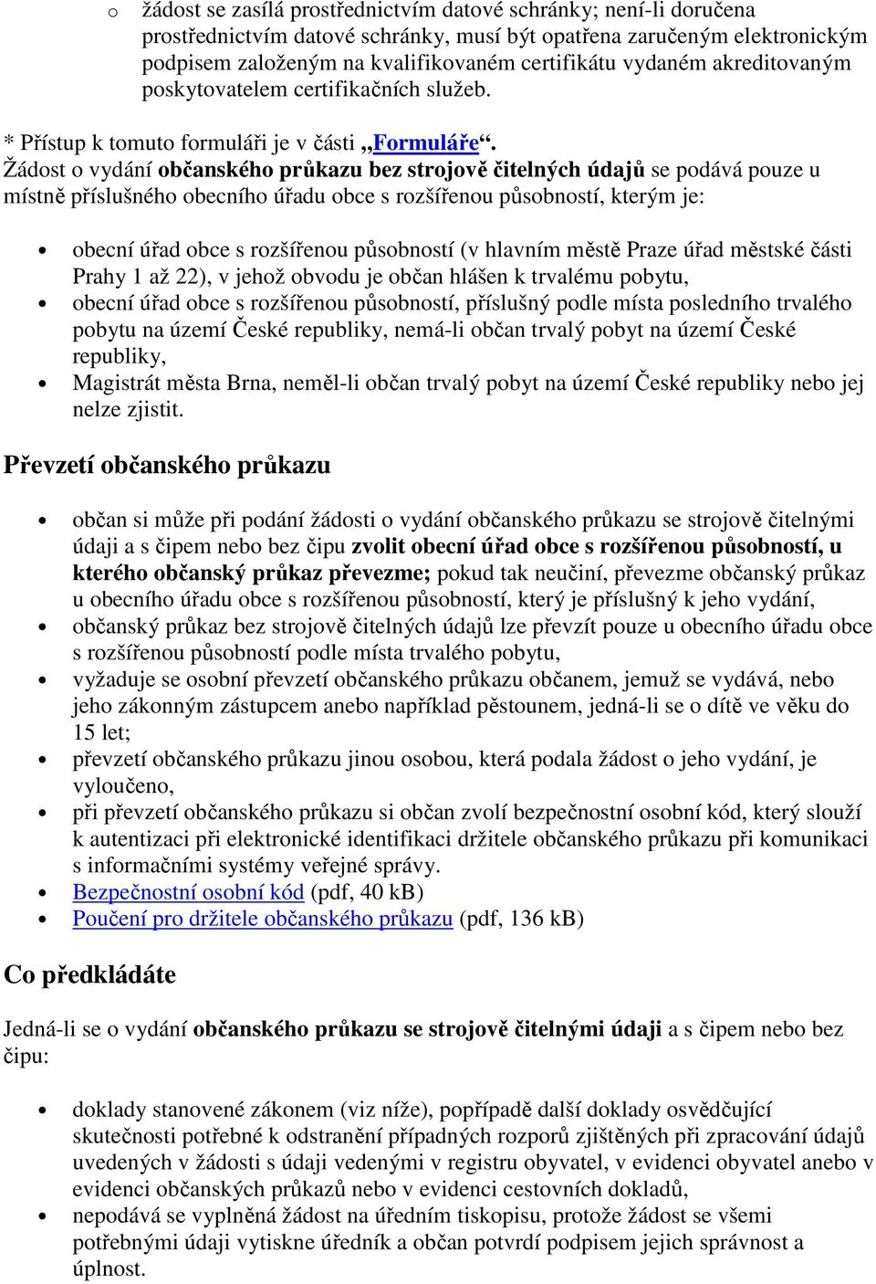 Žádost o vydání občanského průkazu bez strojově čitelných údajů se podává pouze u místně příslušného obecního úřadu obce s rozšířenou působností, kterým je: obecní úřad obce s rozšířenou působností