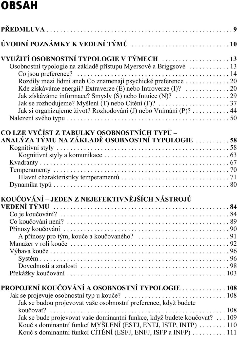 ...29 Jak se rozhodujeme? Myšlení (T) nebo Cítìní (F)?...37 Jak si organizujeme život? Rozhodování (J) nebo Vnímání (P)?...44 Nalezení svého typu.