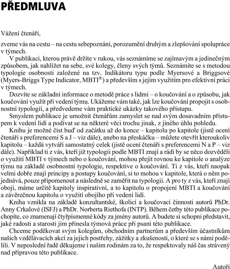 Seznámíte se s metodou typologie osobnosti založené na tzv. Indikátoru typu podle Myersové a Briggsové (Myers-Briggs Type Indicator, MBTI ) a pøedevším s jejím využitím pro efektivní práci v týmech.