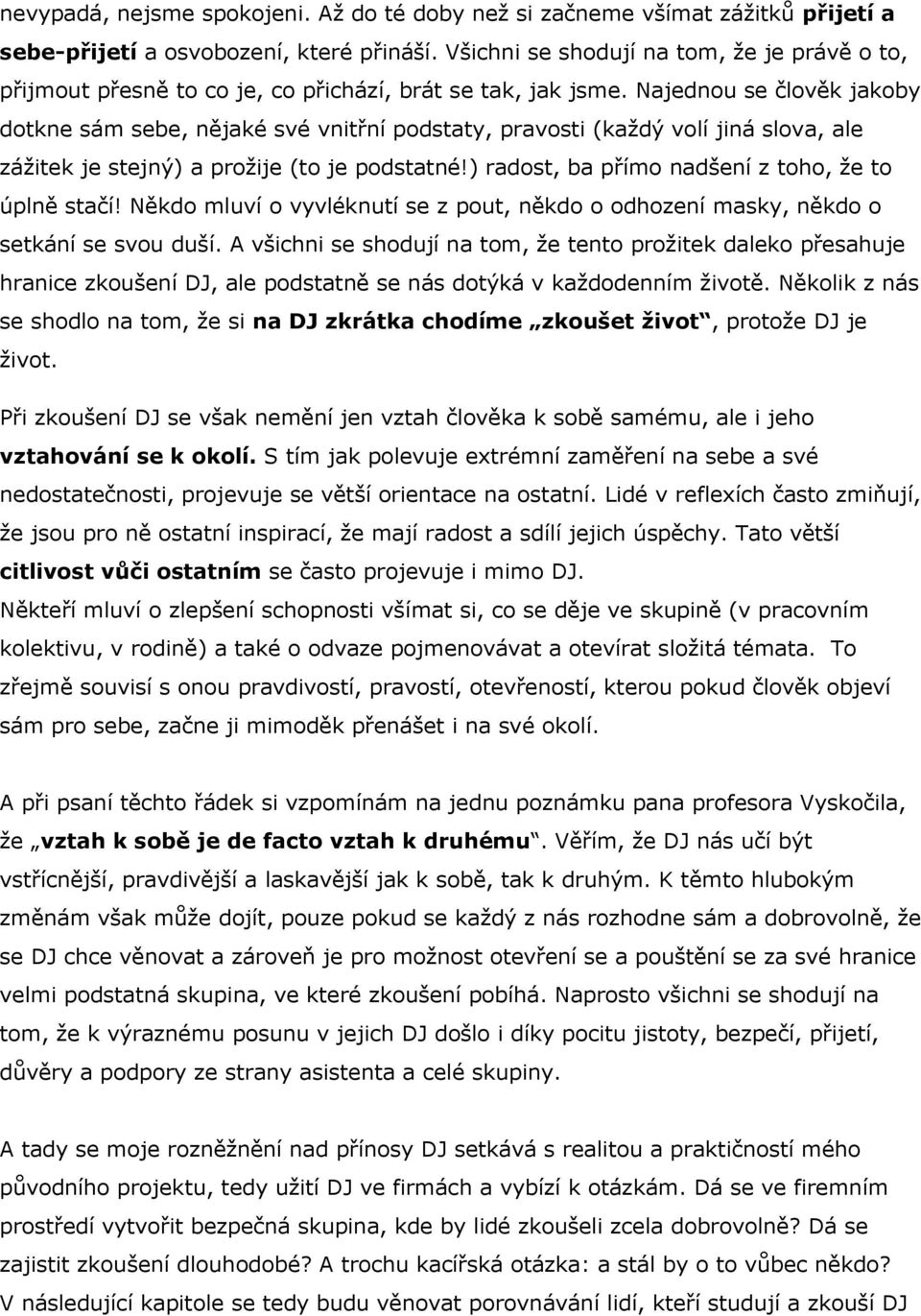 Najednou se člověk jakoby dotkne sám sebe, nějaké své vnitřní podstaty, pravosti (každý volí jiná slova, ale zážitek je stejný) a prožije (to je podstatné!