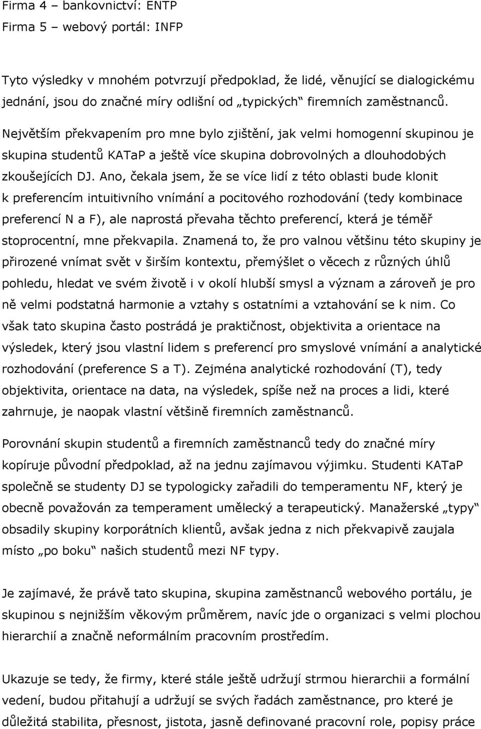 Ano, čekala jsem, že se více lidí z této oblasti bude klonit k preferencím intuitivního vnímání a pocitového rozhodování (tedy kombinace preferencí N a F), ale naprostá převaha těchto preferencí,