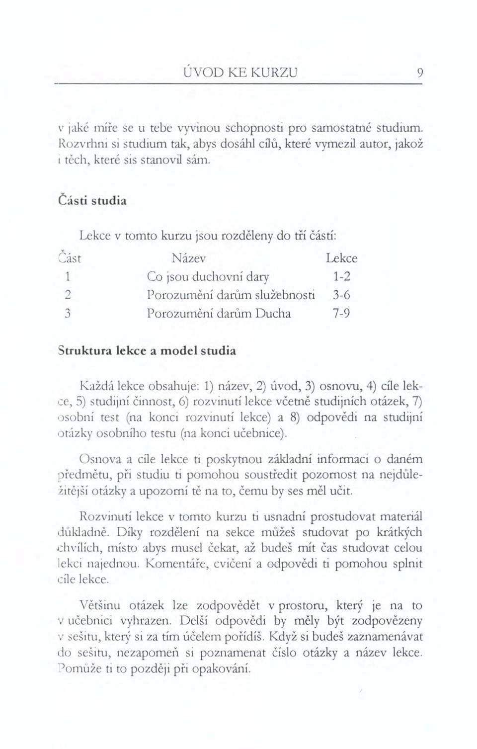 Každá lekce obsahuje: 1) název, 2) úvod, 3) osnovu, 4) cíle lekce, 5) studijní činnost, 6) rozvinutí lekce včetně studijních otázek, 7) osobní test (na konci rozvinutí lekce) a 8) odpovědi na