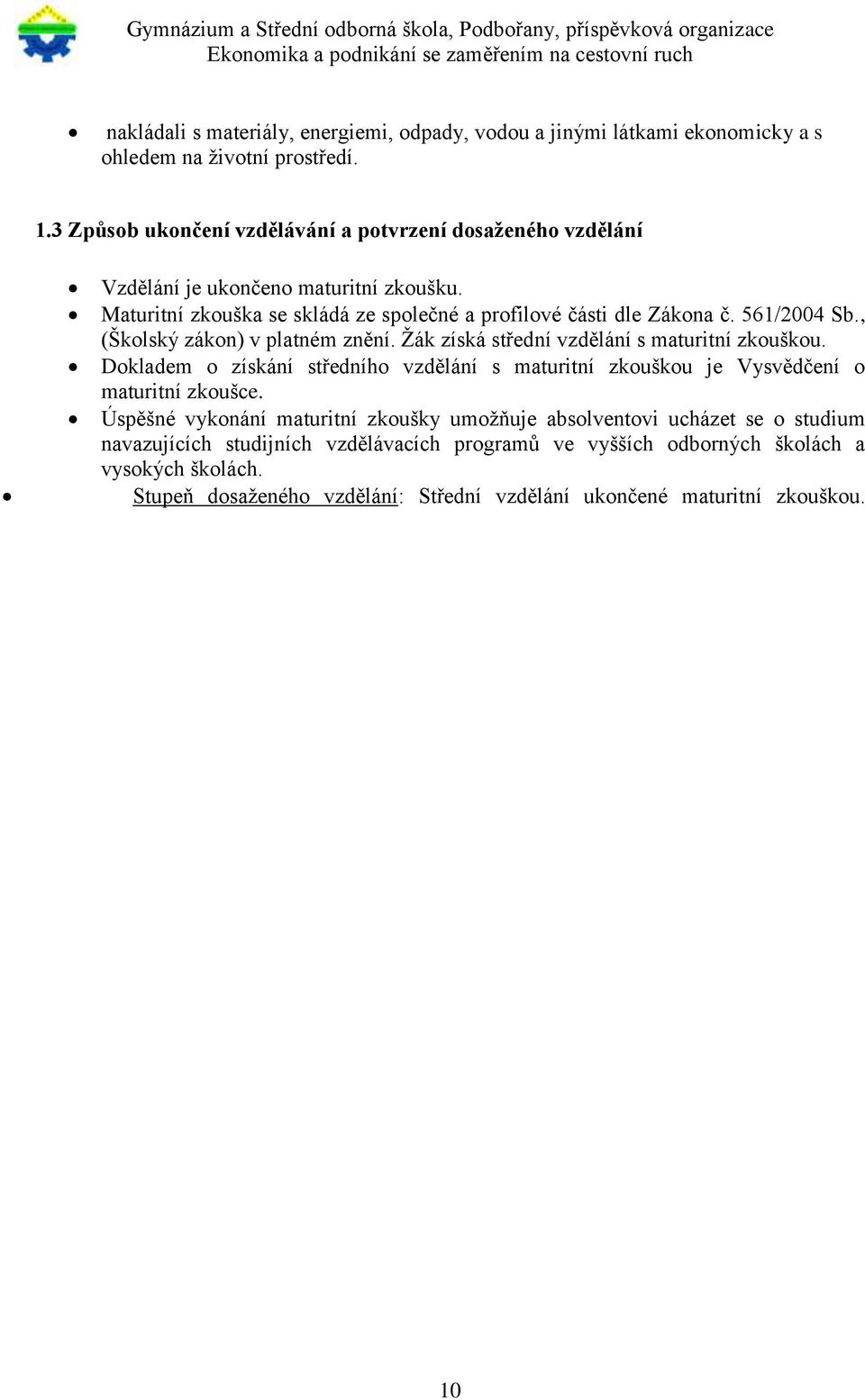 561/2004 Sb., (Školský zákon) v platném znění. Žák získá střední vzdělání s maturitní zkouškou.