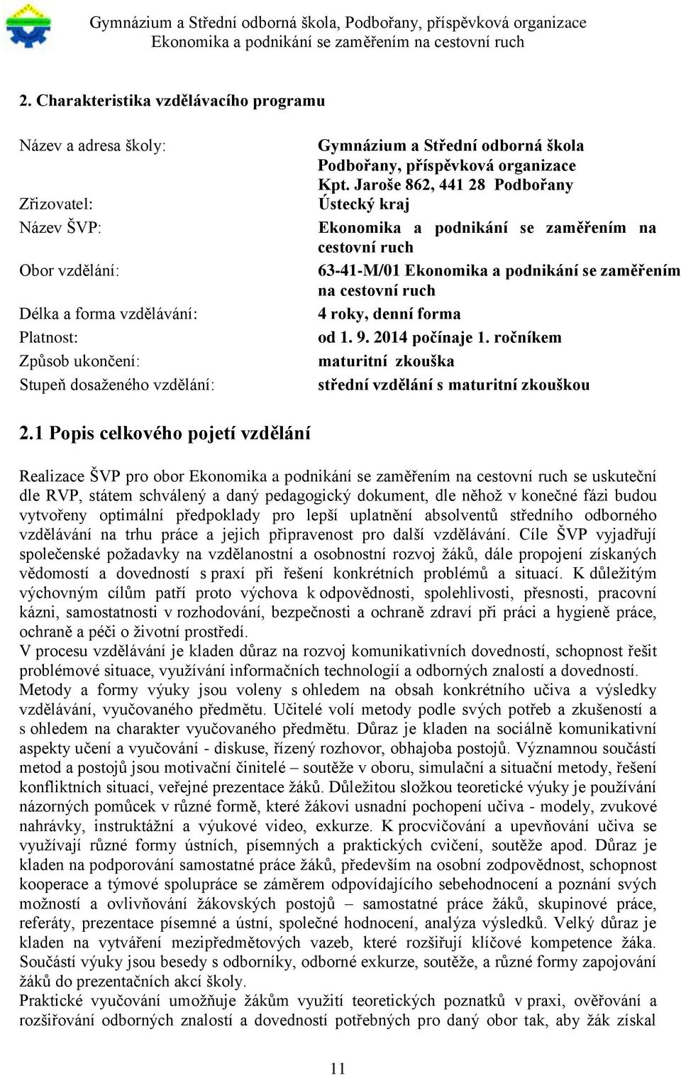 Jaroše 862, 441 28 Podbořany Ústecký kraj Ekonomika a podnikání se zaměřením na cestovní ruch 63-41-M/01 Ekonomika a podnikání se zaměřením na cestovní ruch 4 roky, denní forma od 1. 9.