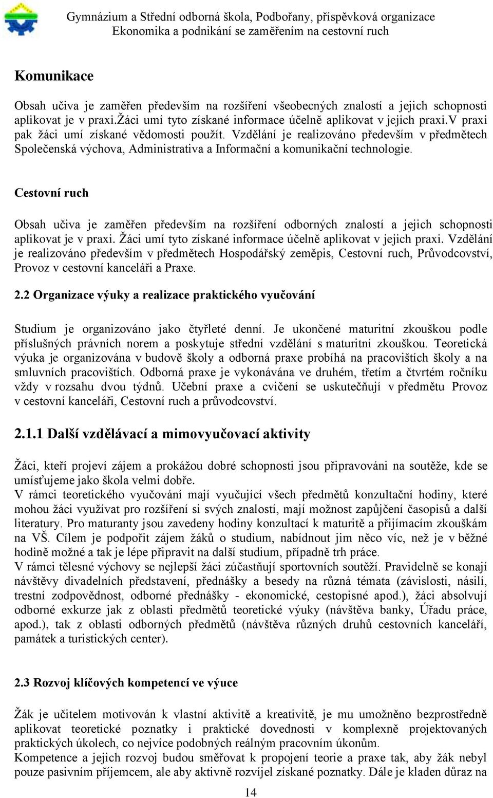 Cestovní ruch Obsah učiva je zaměřen především na rozšíření odborných znalostí a jejich schopnosti aplikovat je v praxi. Žáci umí tyto získané informace účelně aplikovat v jejich praxi.