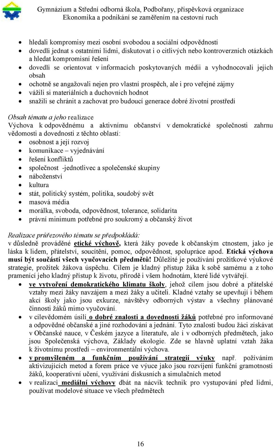 se chránit a zachovat pro budoucí generace dobré životní prostředí Obsah tématu a jeho realizace Výchova k odpovědnému a aktivnímu občanství v demokratické společnosti zahrnu vědomosti a dovednosti z