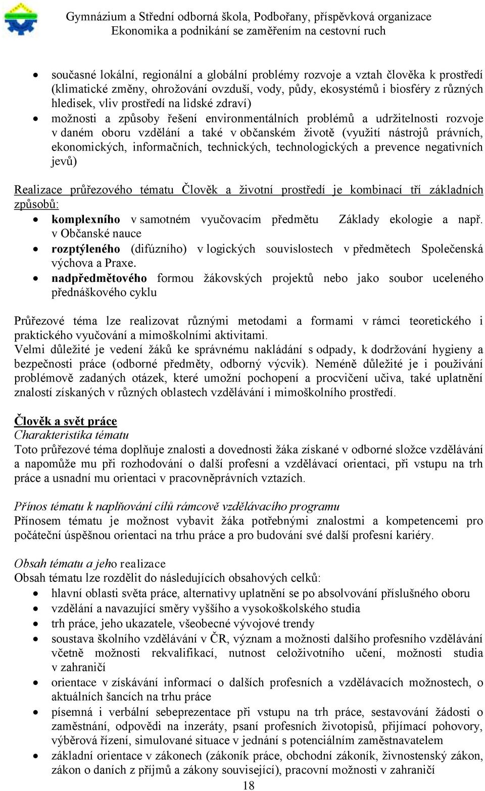 technických, technologických a prevence negativních jevů) Realizace průřezového tématu Člověk a životní prostředí je kombinací tří základních způsobů: komplexního v samotném vyučovacím předmětu