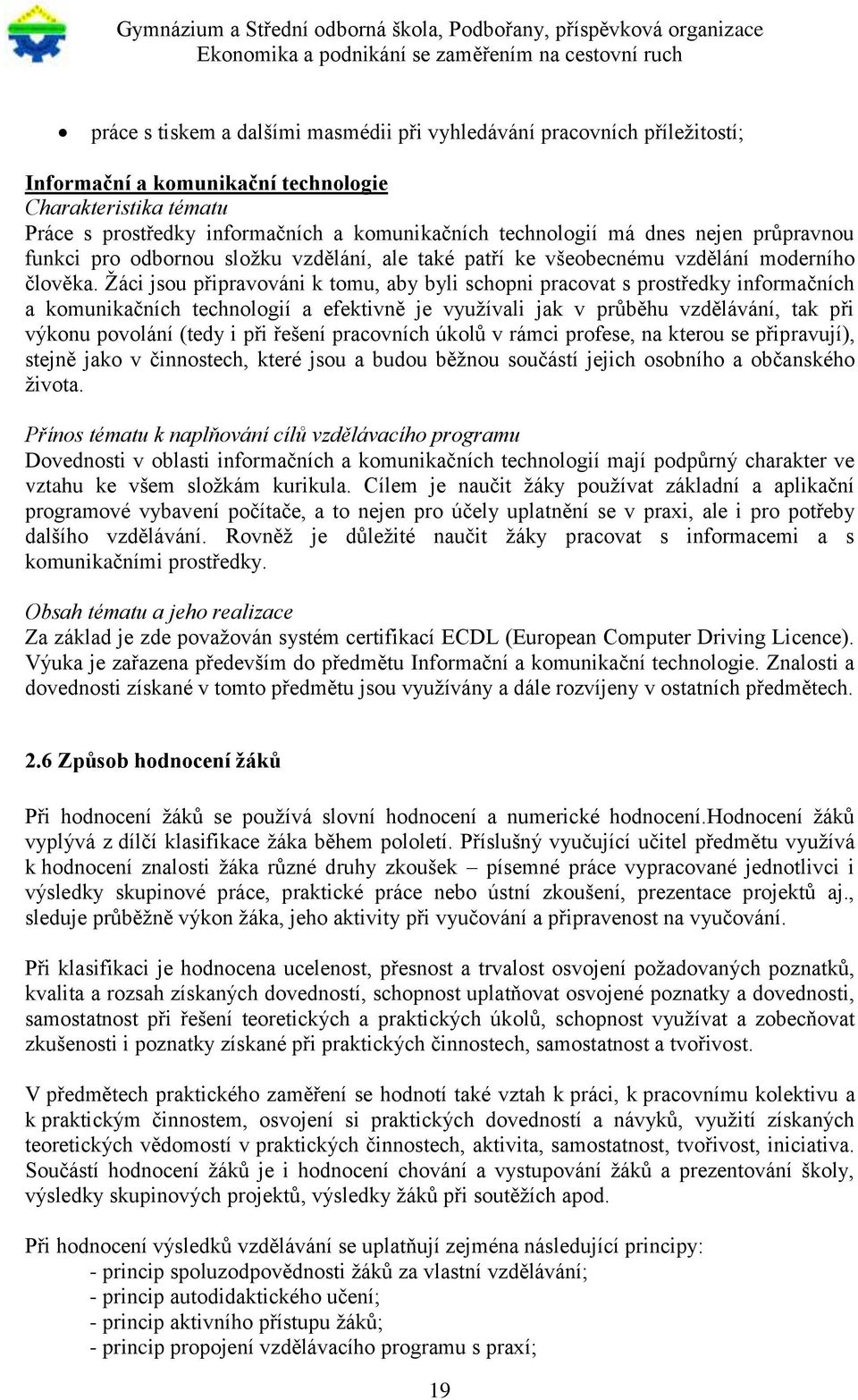 Žáci jsou připravováni k tomu, aby byli schopni pracovat s prostředky informačních a komunikačních technologií a efektivně je využívali jak v průběhu vzdělávání, tak při výkonu povolání (tedy i při