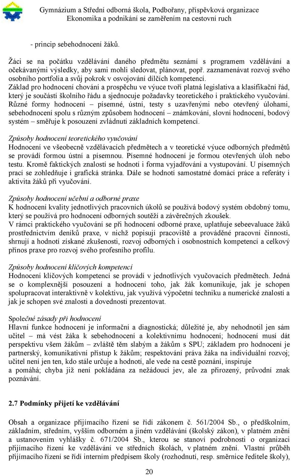 Základ pro hodnocení chování a prospěchu ve výuce tvoří platná legislativa a klasifikační řád, který je součástí školního řádu a sjednocuje požadavky teoretického i praktického vyučování.