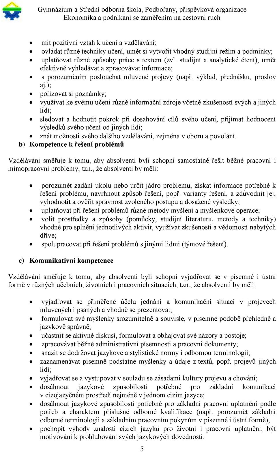 ); pořizovat si poznámky; využívat ke svému učení různě informační zdroje včetně zkušeností svých a jiných lidí; sledovat a hodnotit pokrok při dosahování cílů svého učení, přijímat hodnocení