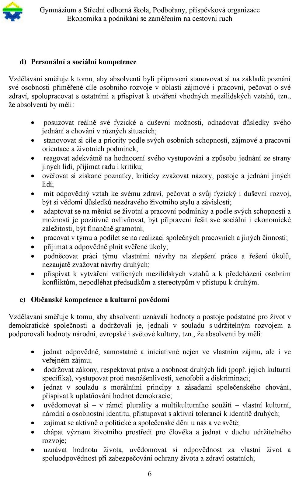 , že absolventi by měli: posuzovat reálně své fyzické a duševní možnosti, odhadovat důsledky svého jednání a chování v různých situacích; stanovovat si cíle a priority podle svých osobních