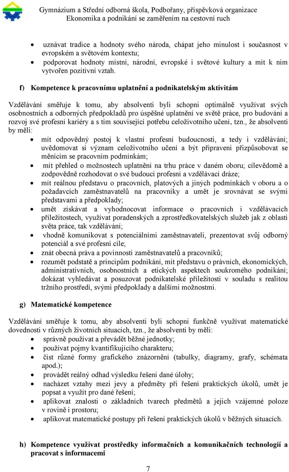 f) Kompetence k pracovnímu uplatnění a podnikatelským aktivitám Vzdělávání směřuje k tomu, aby absolventi byli schopni optimálně využívat svých osobnostních a odborných předpokladů pro úspěšné