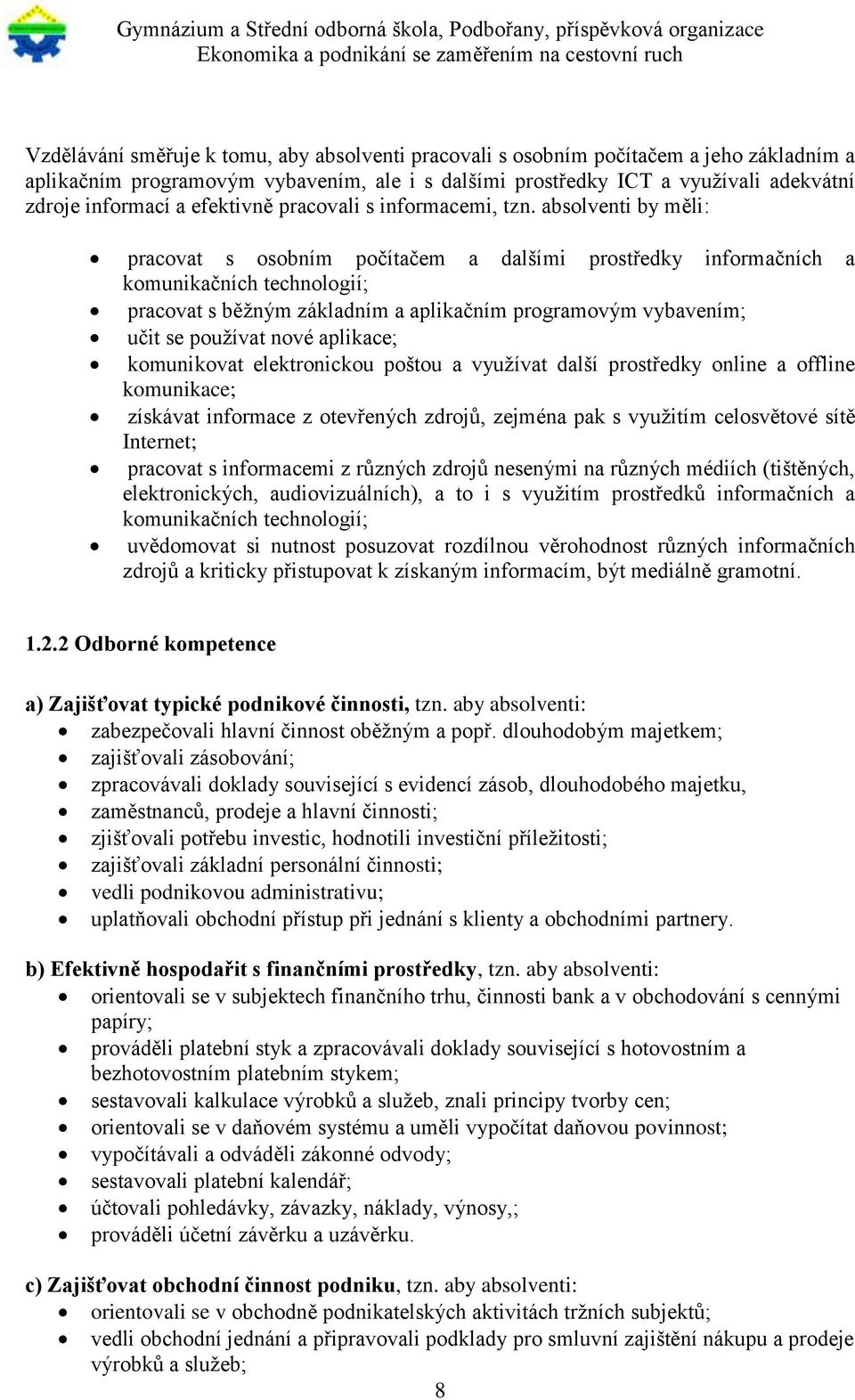 absolventi by měli: pracovat s osobním počítačem a dalšími prostředky informačních a komunikačních technologií; pracovat s běžným základním a aplikačním programovým vybavením; učit se používat nové