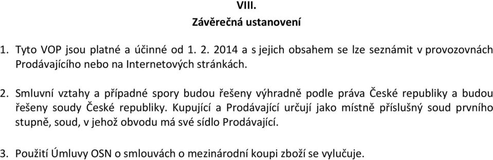 Smluvní vztahy a případné spory budou řešeny výhradně podle práva České republiky a budou řešeny soudy České republiky.