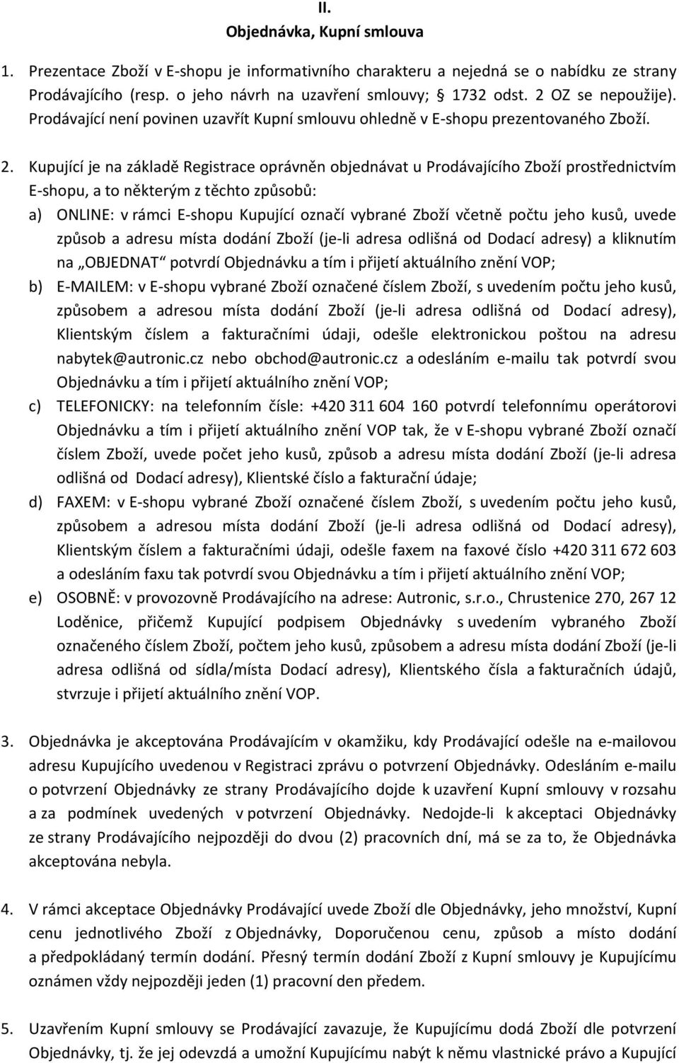 Kupující je na základě Registrace oprávněn objednávat u Prodávajícího Zboží prostřednictvím E shopu, a to některým z těchto způsobů: a) ONLINE: v rámci E shopu Kupující označí vybrané Zboží včetně