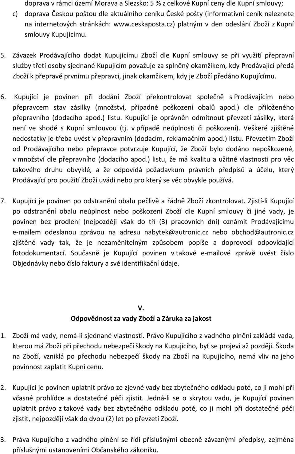 Závazek Prodávajícího dodat Kupujícímu Zboží dle Kupní smlouvy se při využití přepravní služby třetí osoby sjednané Kupujícím považuje za splněný okamžikem, kdy Prodávající předá Zboží k přepravě