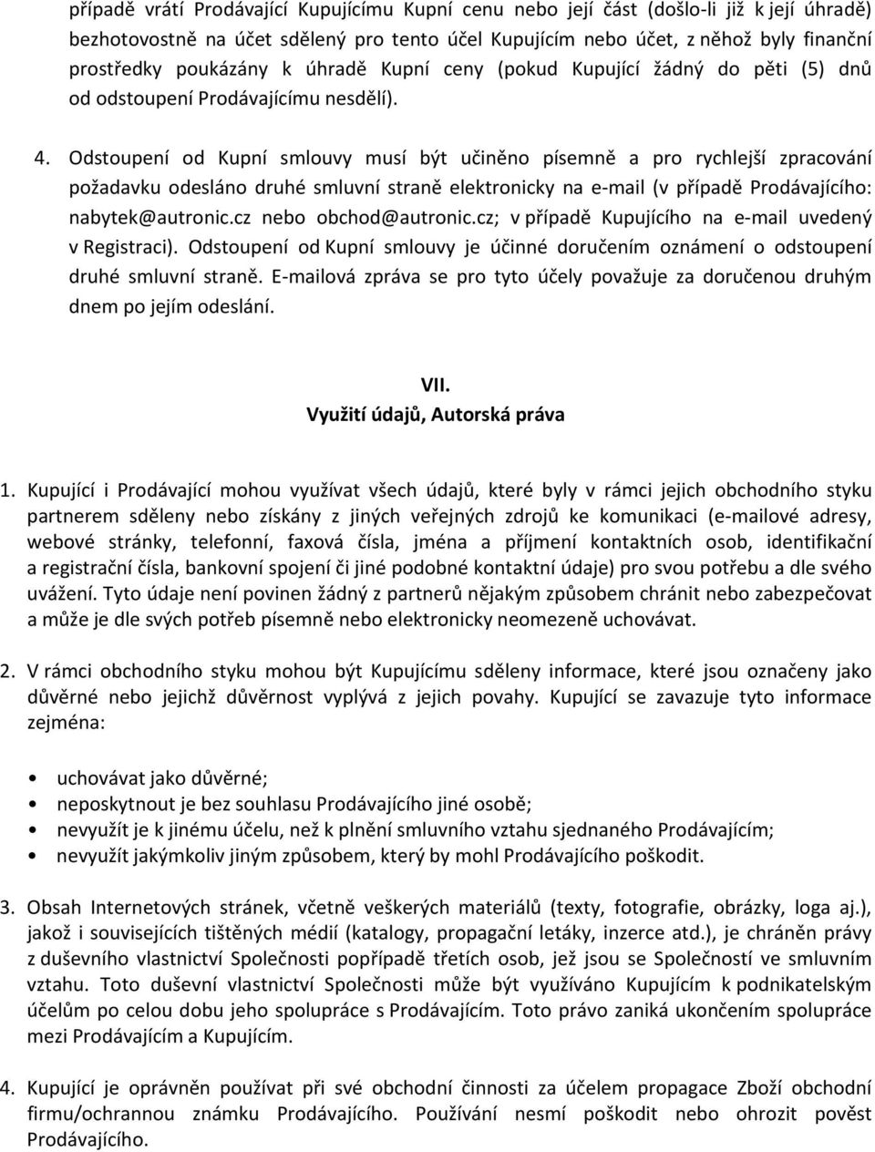 Odstoupení od Kupní smlouvy musí být učiněno písemně a pro rychlejší zpracování požadavku odesláno druhé smluvní straně elektronicky na e mail (v případě Prodávajícího: nabytek@autronic.