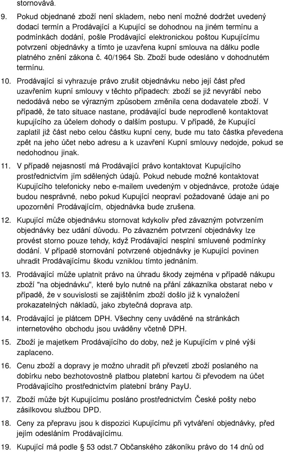 Kupujícímu potvrzení objednávky a tímto je uzavřena kupní smlouva na dálku podle platného znění zákona č. 40/1964 Sb. Zboží bude odesláno v dohodnutém termínu. 10.