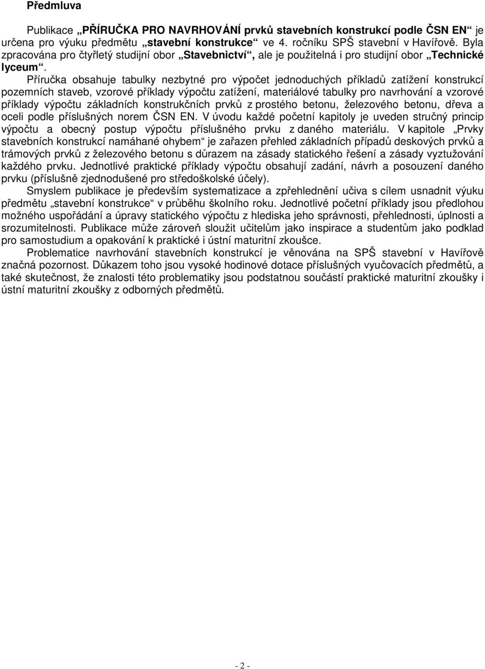 Příručka obsahuje tabulky nezbytné pro výpočet jednoduchých příkladů zatížení konstrukcí pozemních staveb, vzorové příklady výpočtu zatížení, materiálové tabulky pro navrhování a vzorové příklady