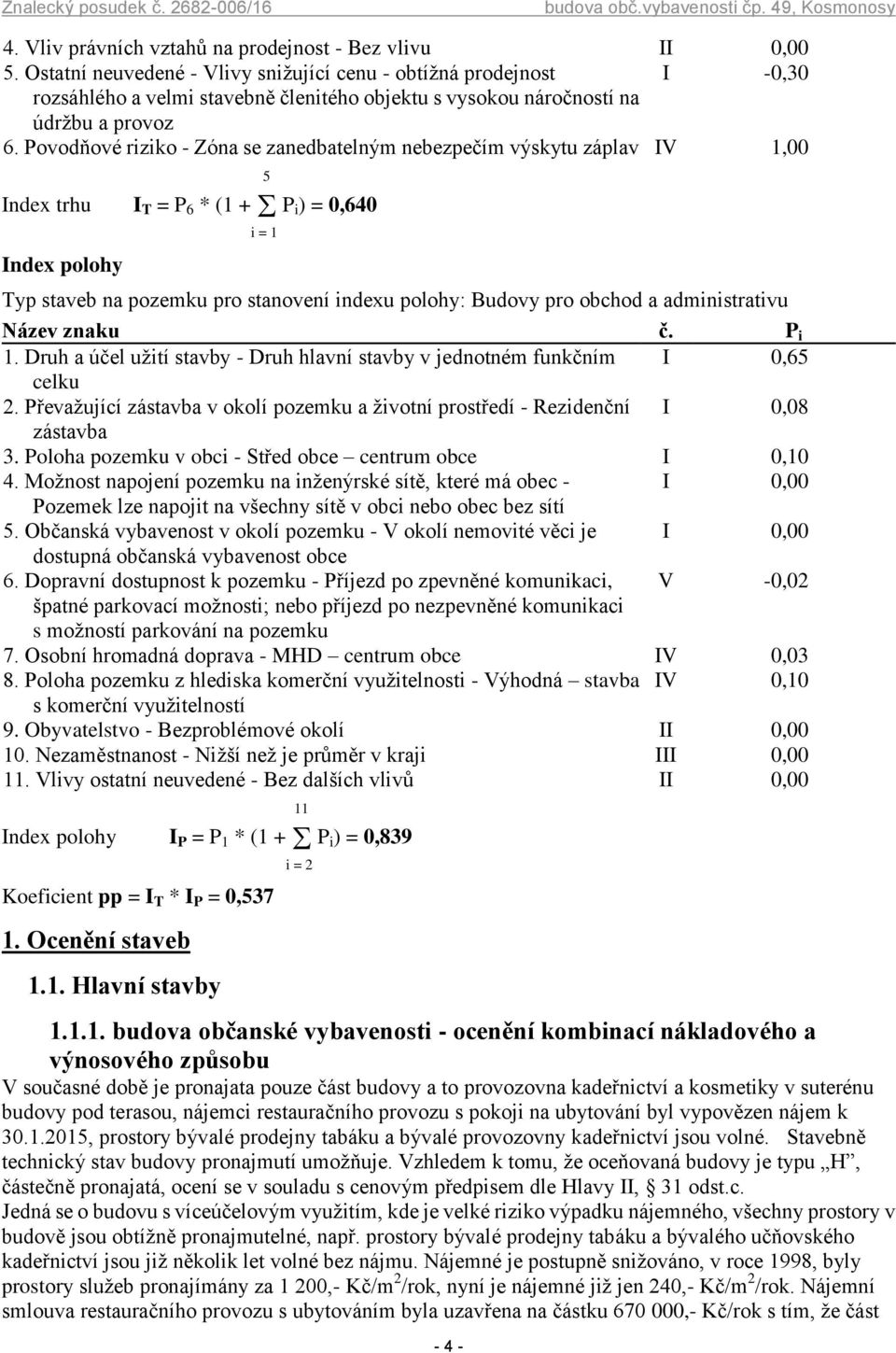 Povodňové riziko - Zóna se zanedbatelným nebezpečím výskytu záplav IV 1,00 Index trhu I T = P 6 * (1 + P i) = 0,640 Index polohy 5 i = 1 Typ staveb na pozemku pro stanovení indexu polohy: Budovy pro
