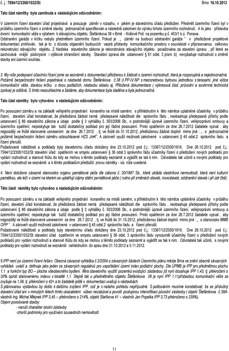 A to jako přístavba dvorní komunikační věže s výtahem k stávajícímu objektu Štefánikova 38 v Brně - Králově Poli na pozemku p.č. 453/1 k.ú. Ponava.