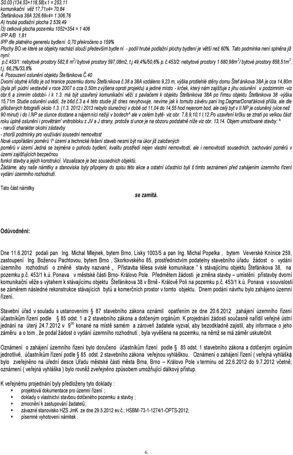 Tato podmínka není splněna již nyní: p.č.453/1: nebytové prostory 582,8 m 2 / bytové prostory 597,08m2, t.j.49,4%/50,6% p. č.453/2: nebytové prostory 1 680,98m 2 / bytové prostory 858,51m 2, t.j. 66,2%/33,8% 4.