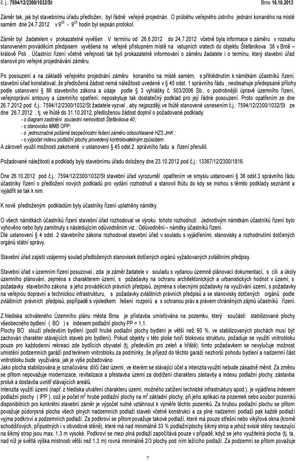 2012 včetně byla informace o záměru v rozsahu stanoveném prováděcím předpisem vyvěšena na veřejně přístupném místě na vstupních vratech do objektu Štefánikova 38 v Brně králově Poli.