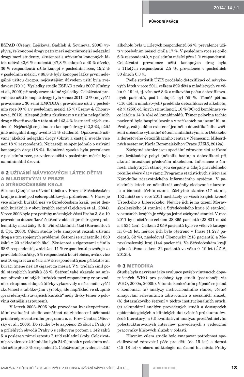 užití byla zvìdavost (70 %). Výsledky studie ESPAD z roku 2007 (Csémy et al., 2009) pøinesly srovnatelné výsledky.