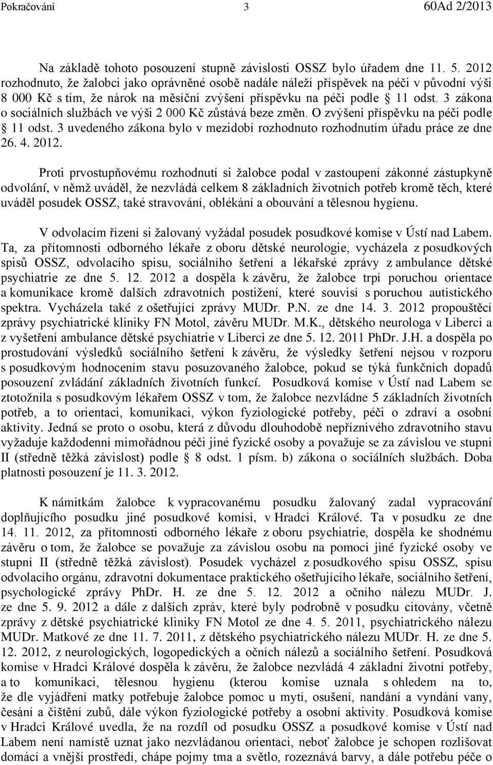 3 zákona o sociálních službách ve výši 2 000 Kč zůstává beze změn. O zvýšení příspěvku na péči podle 11 odst. 3 uvedeného zákona bylo v mezidobí rozhodnuto rozhodnutím úřadu práce ze dne 26. 4. 2012.