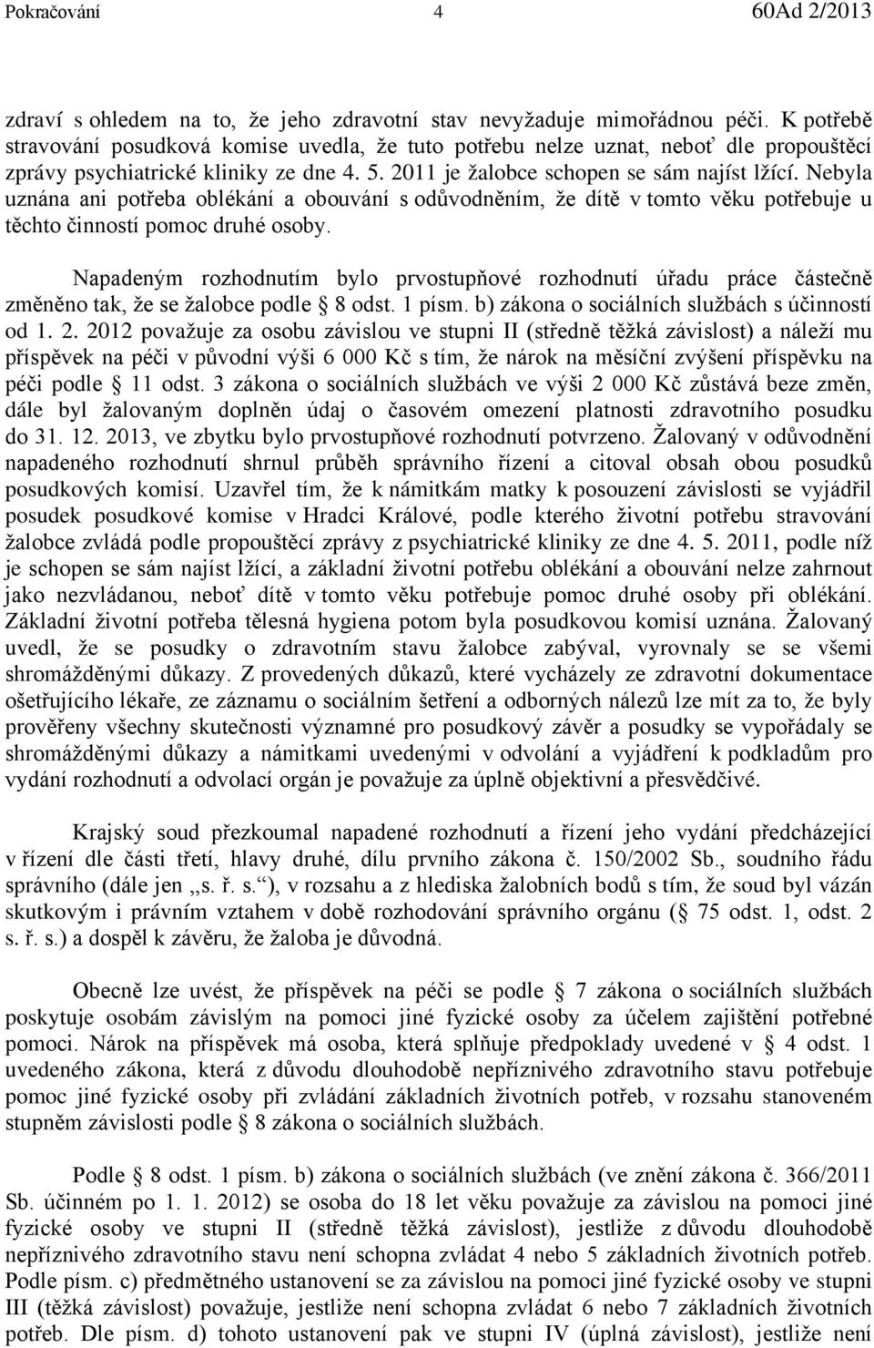 Nebyla uznána ani potřeba oblékání a obouvání s odůvodněním, že dítě v tomto věku potřebuje u těchto činností pomoc druhé osoby.