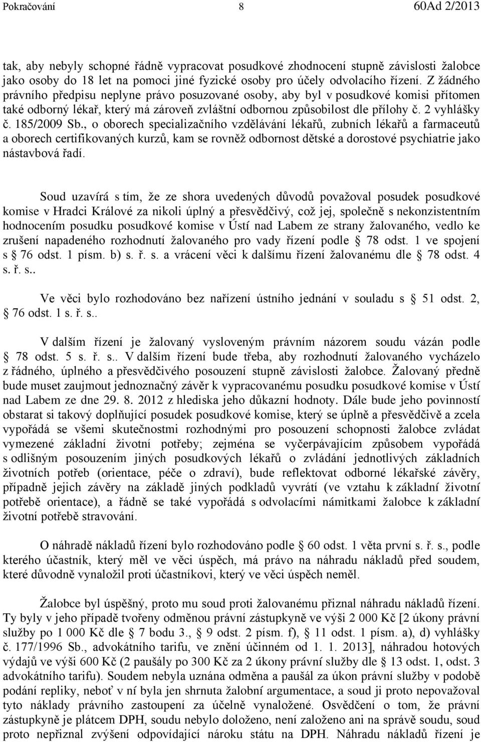 185/2009 Sb., o oborech specializačního vzdělávání lékařů, zubních lékařů a farmaceutů a oborech certifikovaných kurzů, kam se rovněž odbornost dětské a dorostové psychiatrie jako nástavbová řadí.