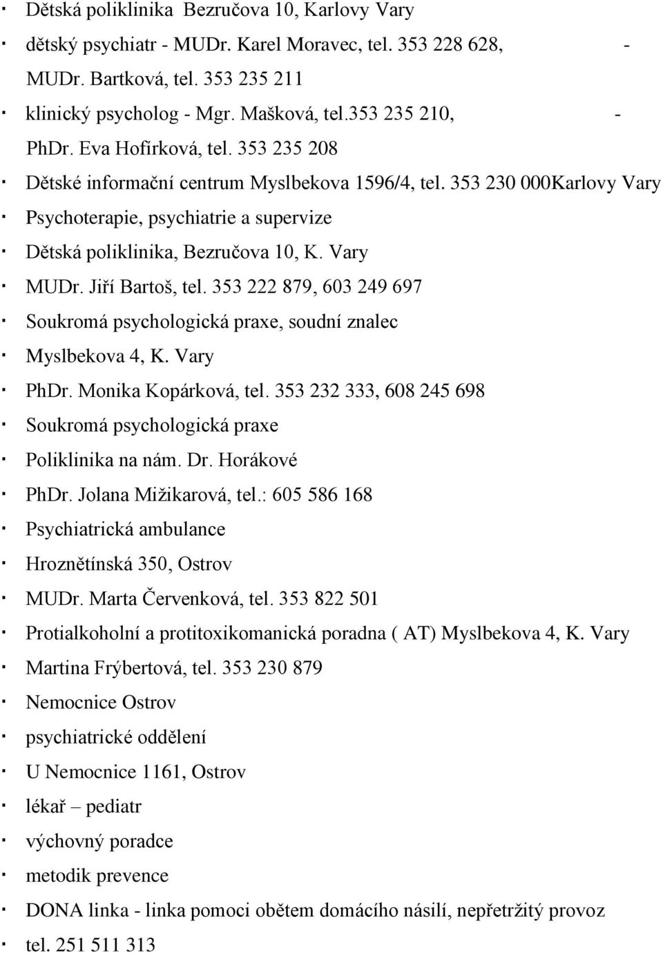 Jiří Bartoš, tel. 353 222 879, 603 249 697 Soukromá psychologická praxe, soudní znalec Myslbekova 4, K. Vary PhDr. Monika Kopárková, tel.