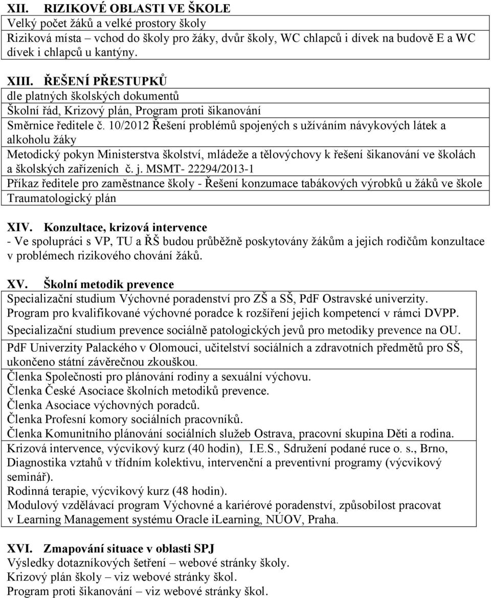 10/2012 Řešení problémů spojených s užíváním návykových látek a alkoholu žáky Metodický pokyn Ministerstva školství, mládeže a tělovýchovy k řešení šikanování ve školách a školských zařízeních č. j.