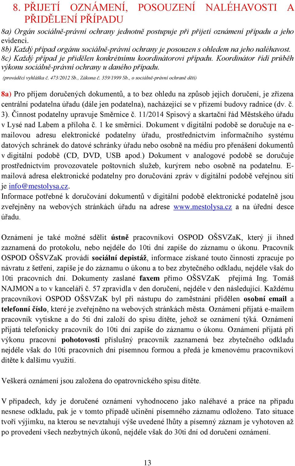 Koordinátor řídí průběh výkonu sociálně-právní ochrany u daného případu. (prováděcí vyhláška č. 473/2012 Sb., Zákona č. 359/1999 Sb.