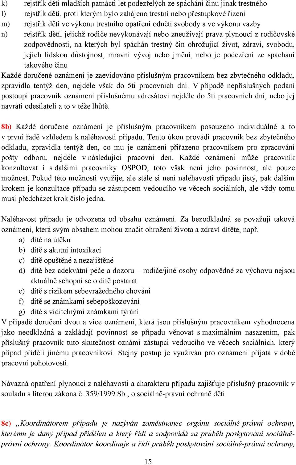 zdraví, svobodu, jejich lidskou důstojnost, mravní vývoj nebo jmění, nebo je podezření ze spáchání takového činu Každé doručené oznámení je zaevidováno příslušným pracovníkem bez zbytečného odkladu,