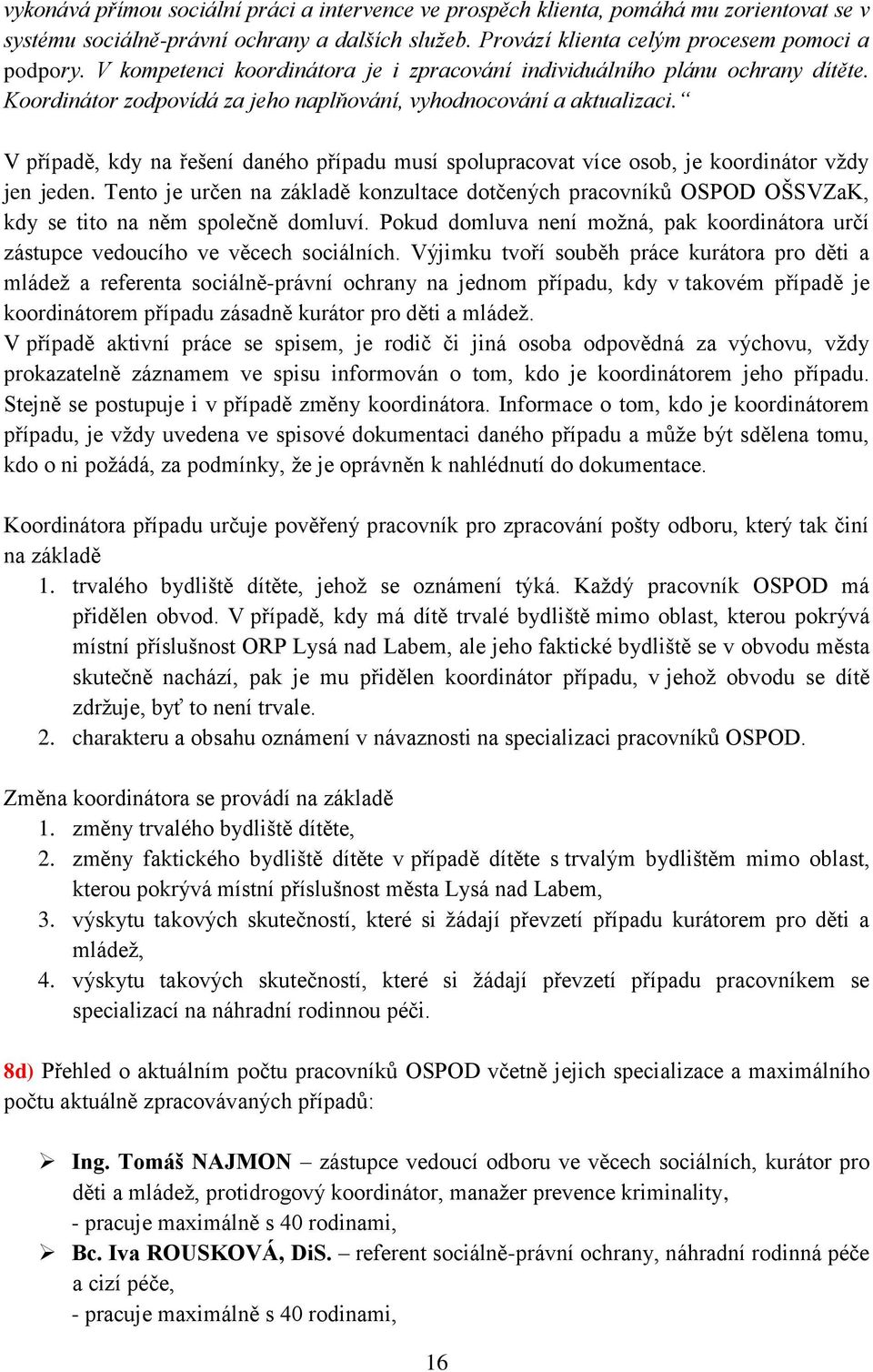 V případě, kdy na řešení daného případu musí spolupracovat více osob, je koordinátor vždy jen jeden.