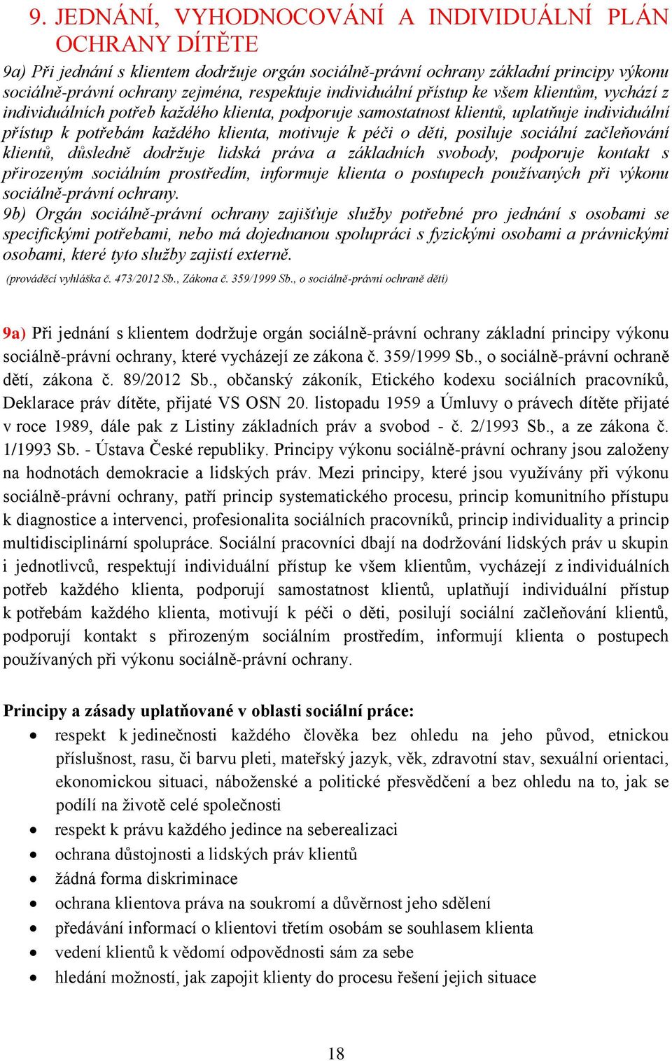 děti, posiluje sociální začleňování klientů, důsledně dodržuje lidská práva a základních svobody, podporuje kontakt s přirozeným sociálním prostředím, informuje klienta o postupech používaných při