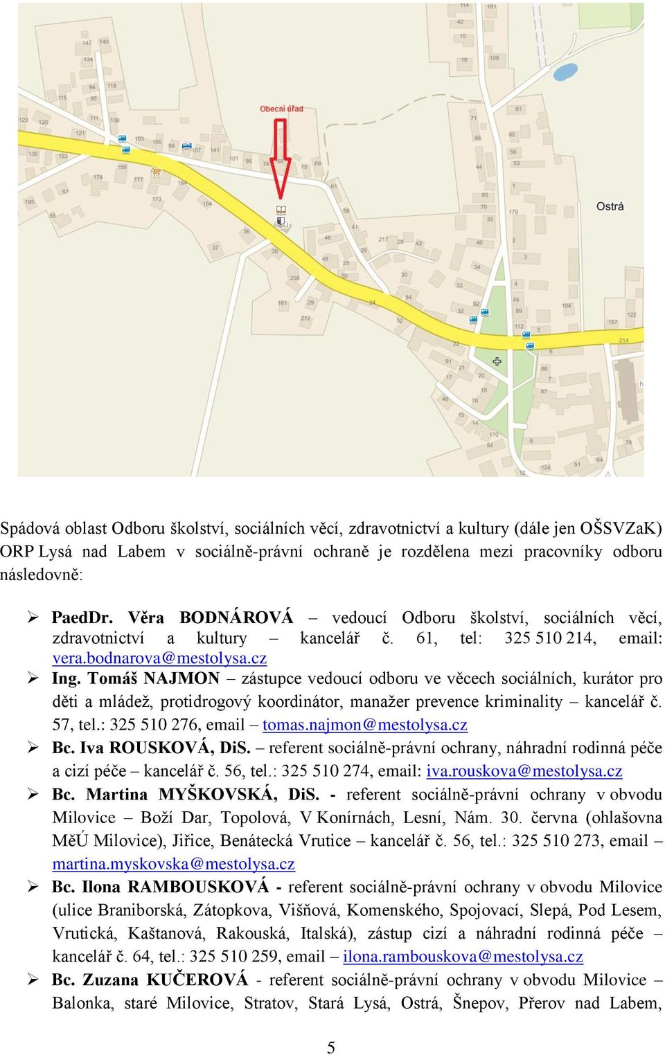 Tomáš NAJMON zástupce vedoucí odboru ve věcech sociálních, kurátor pro děti a mládež, protidrogový koordinátor, manažer prevence kriminality kancelář č. 57, tel.: 325 510 276, email tomas.