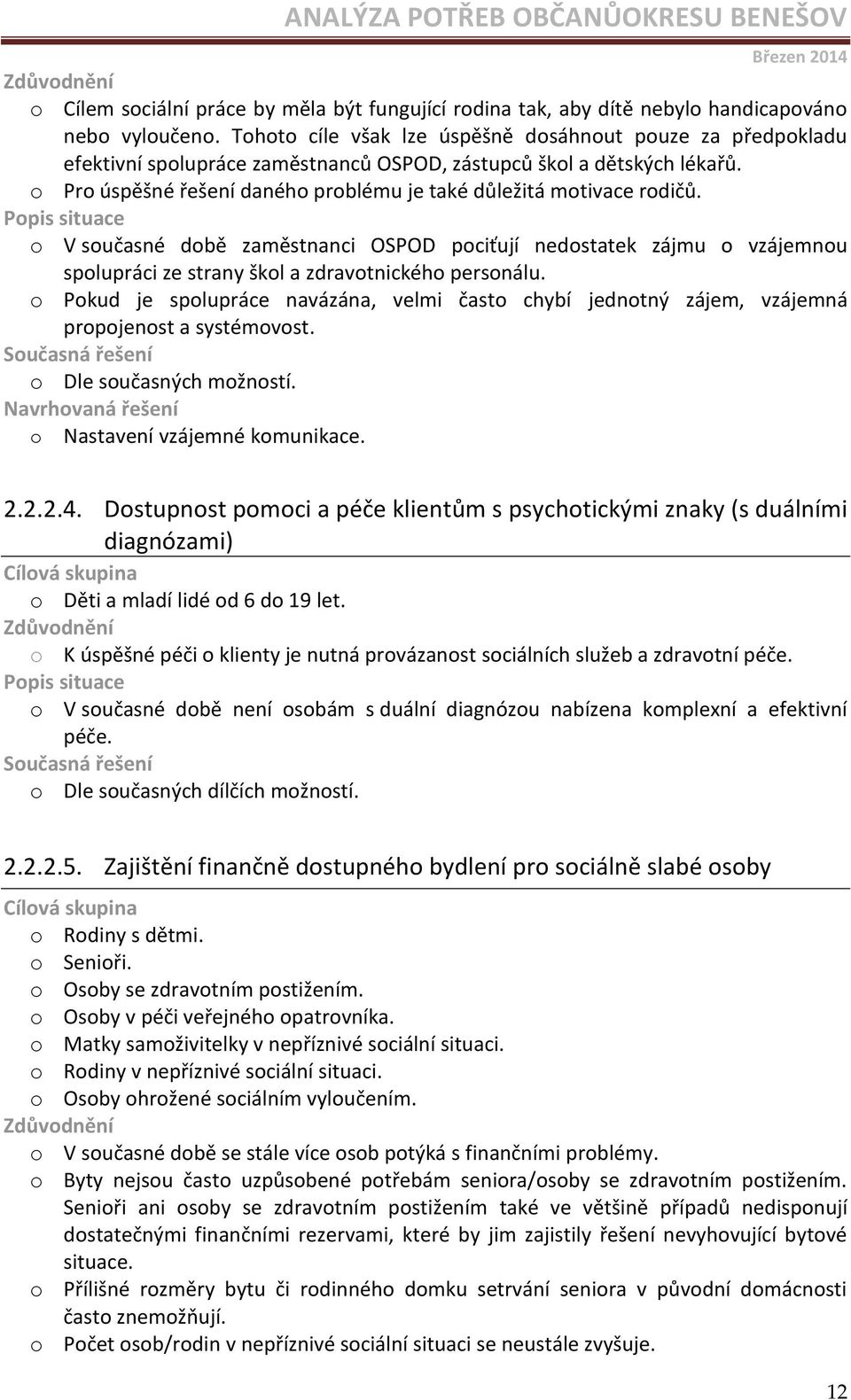 o Pro úspěšné řešení daného problému je také důležitá motivace rodičů. o V současné době zaměstnanci OSPOD pociťují nedostatek zájmu o vzájemnou spolupráci ze strany škol a zdravotnického personálu.