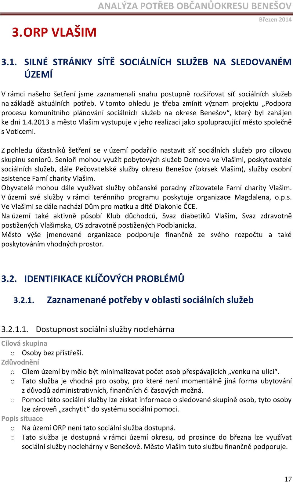 V tomto ohledu je třeba zmínit význam projektu Podpora procesu komunitního plánování sociálních služeb na okrese Benešov, který byl zahájen ke dni 1.4.