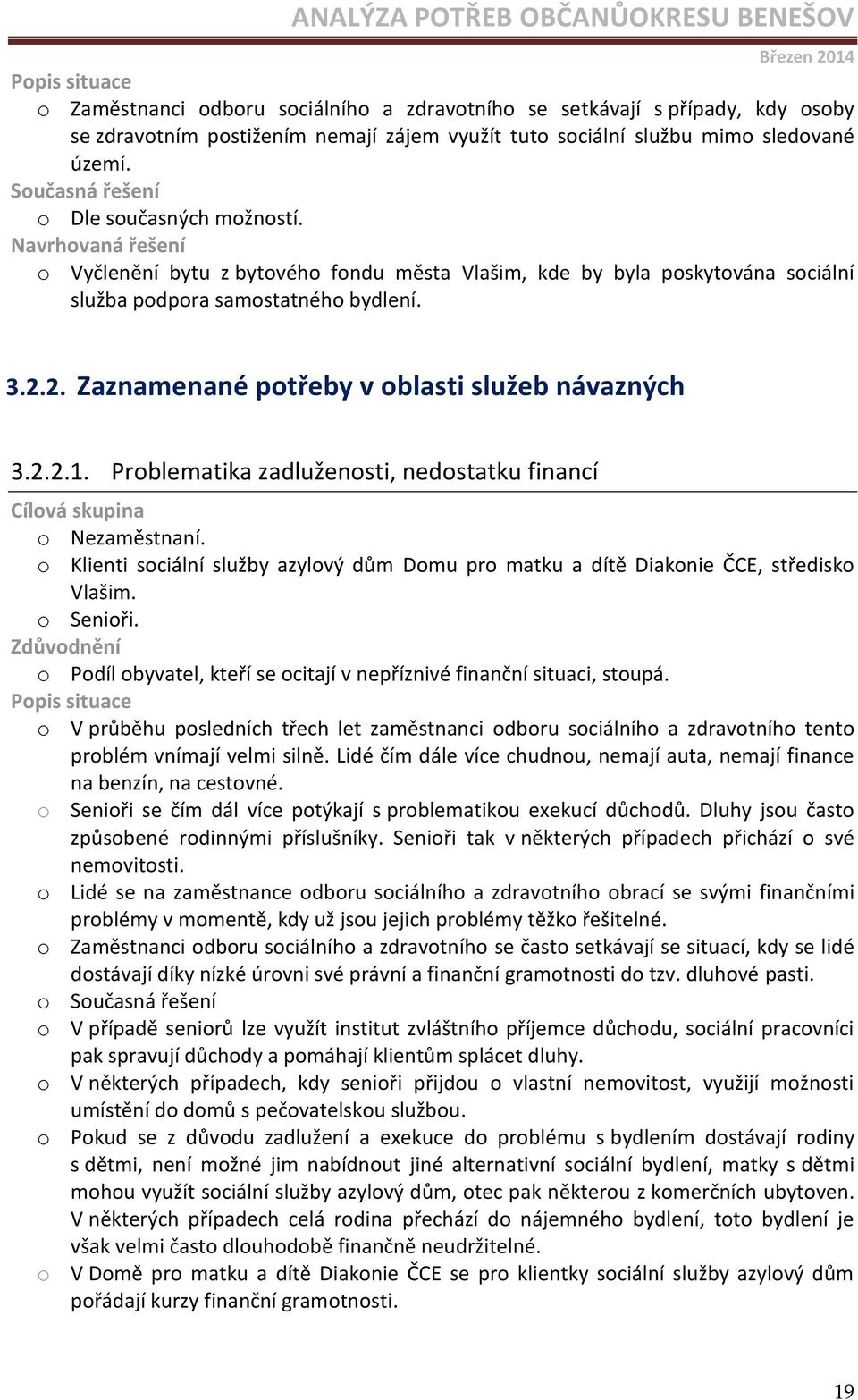 Problematika zadluženosti, nedostatku financí o Nezaměstnaní. o Klienti sociální služby azylový dům Domu pro matku a dítě Diakonie ČCE, středisko Vlašim. o Senioři.