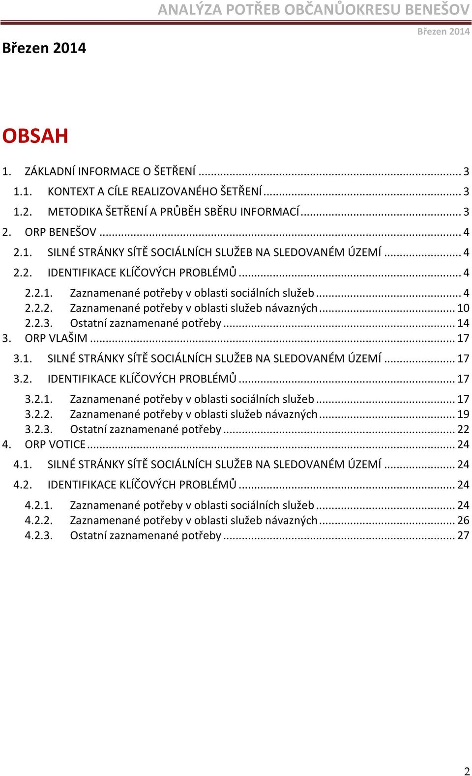 .. 10 2.2.3. Ostatní zaznamenané potřeby... 14 3. ORP VLAŠIM... 17 3.1. SILNÉ STRÁNKY SÍTĚ SOCIÁLNÍCH SLUŽEB NA SLEDOVANÉM ÚZEMÍ... 17 3.2. IDENTIFIKACE KLÍČOVÝCH PROBLÉMŮ... 17 3.2.1. Zaznamenané potřeby v oblasti sociálních služeb.