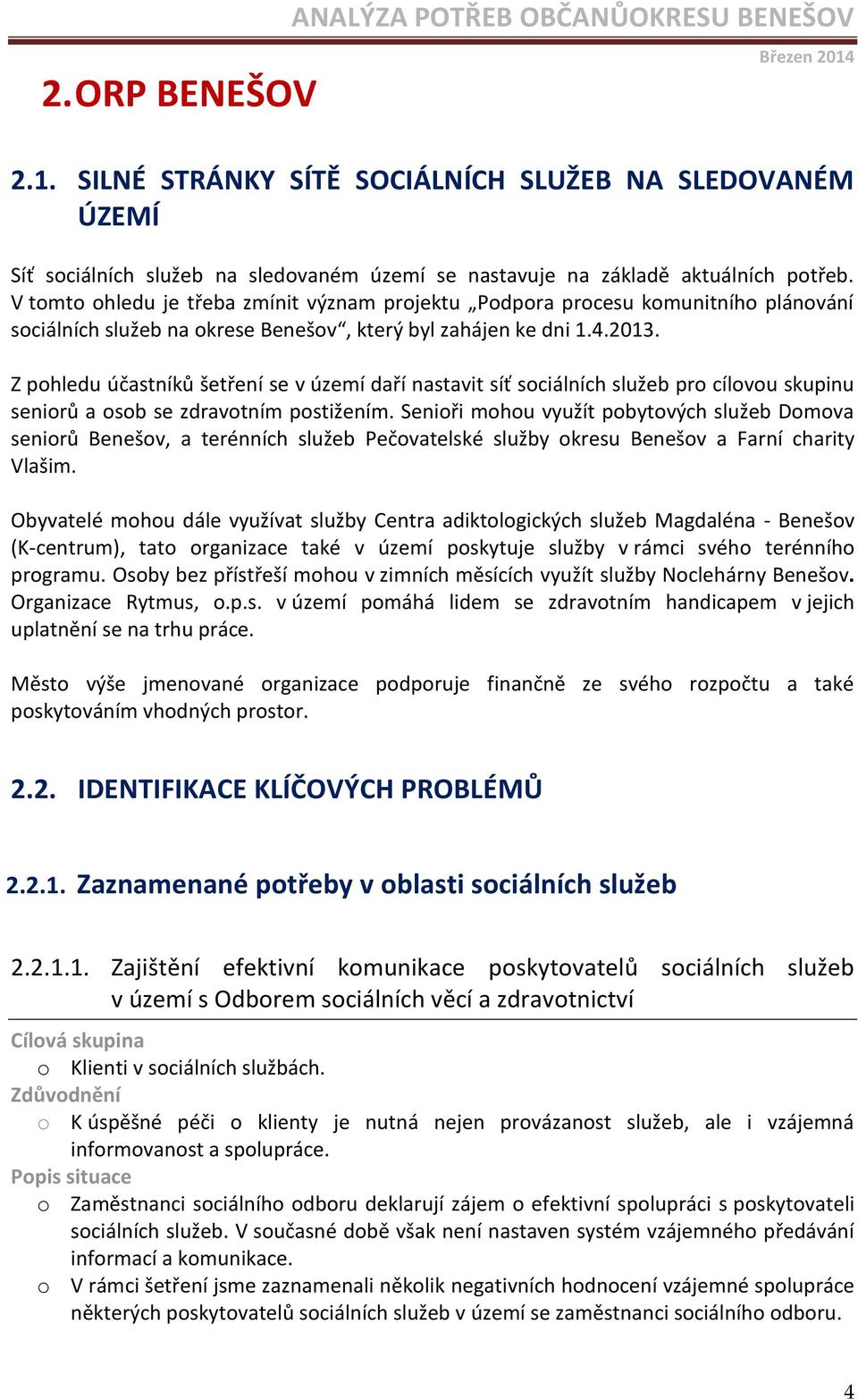 Z pohledu účastníků šetření se v území daří nastavit síť sociálních služeb pro cílovou skupinu seniorů a osob se zdravotním postižením.